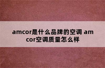 amcor是什么品牌的空调 amcor空调质量怎么样